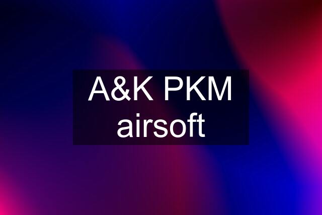 A&K PKM airsoft