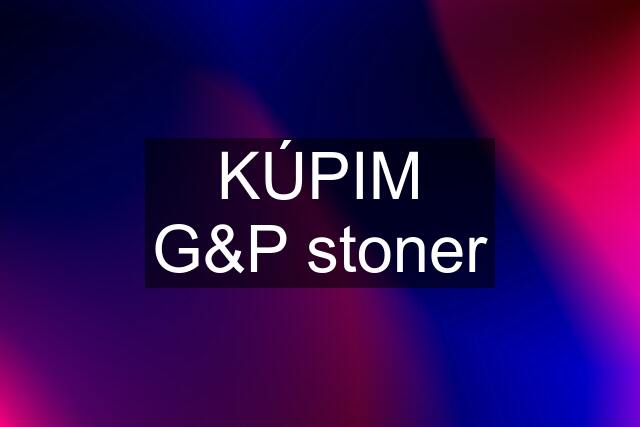 KÚPIM G&P stoner