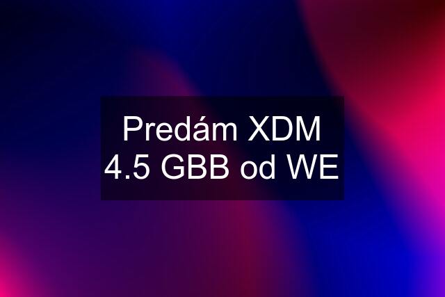 Predám XDM 4.5 GBB od WE