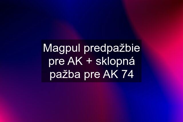 Magpul predpažbie pre AK + sklopná pažba pre AK 74