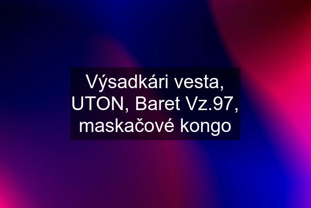 Výsadkári vesta, UTON, Baret Vz.97, maskačové kongo