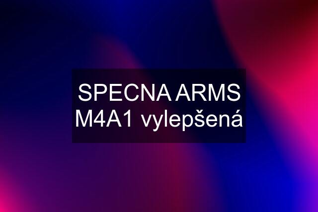 SPECNA ARMS M4A1 vylepšená