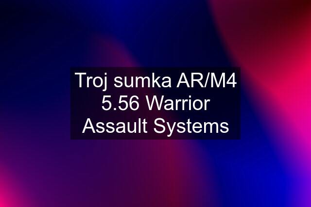 Troj sumka AR/M4 5.56 Warrior Assault Systems