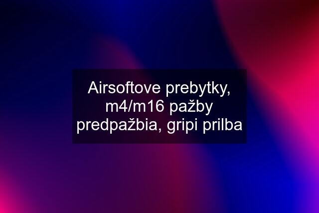 Airsoftove prebytky, m4/m16 pažby predpažbia, gripi prilba