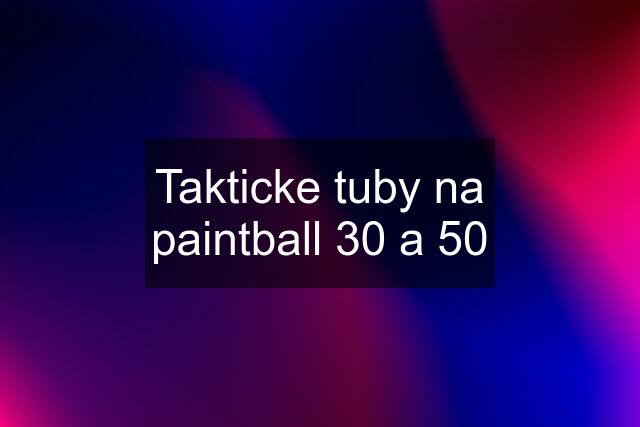 Takticke tuby na paintball 30 a 50