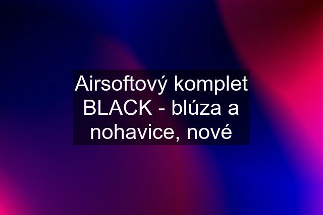 Airsoftový komplet BLACK - blúza a nohavice, nové