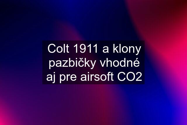 Colt 1911 a klony pazbičky vhodné aj pre airsoft CO2