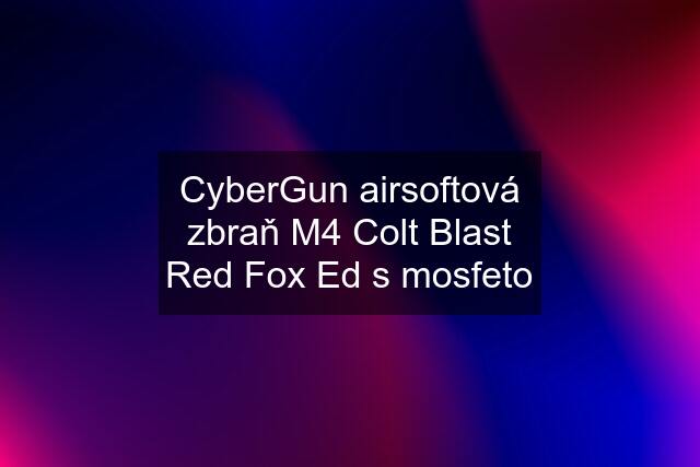 CyberGun airsoftová zbraň M4 Colt Blast Red Fox Ed s mosfeto