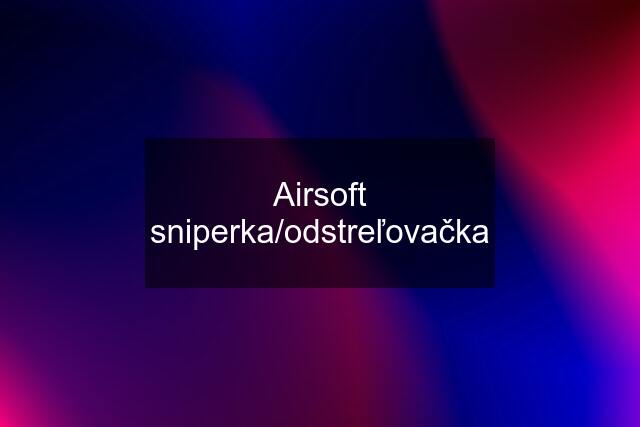 Airsoft sniperka/odstreľovačka