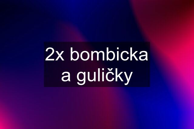 2x bombicka a guličky