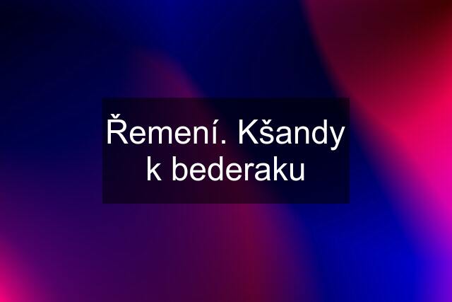 Řemení. Kšandy k bederaku