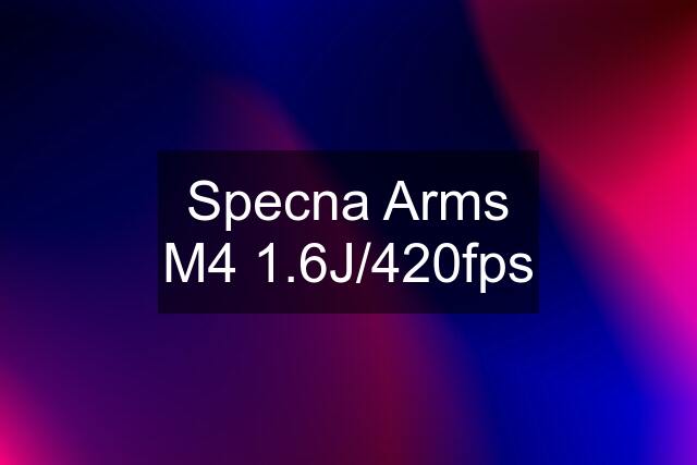 Specna Arms M4 1.6J/420fps