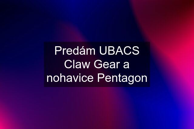 Predám UBACS Claw Gear a nohavice Pentagon