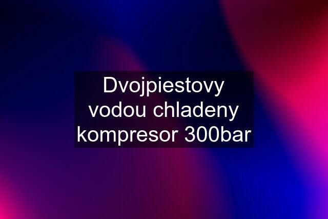 Dvojpiestovy vodou chladeny kompresor 300bar