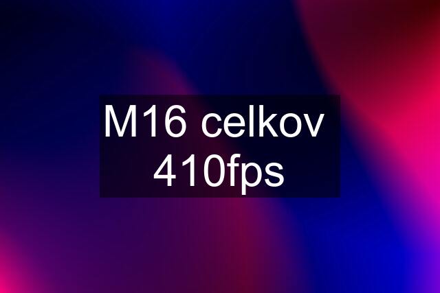 M16 celkov  410fps