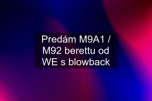 Predám M9A1 / M92 berettu od WE s blowback