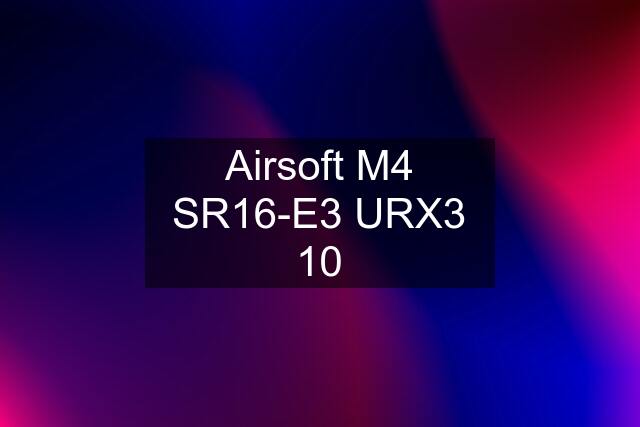 Airsoft M4 SR16-E3 URX3 10