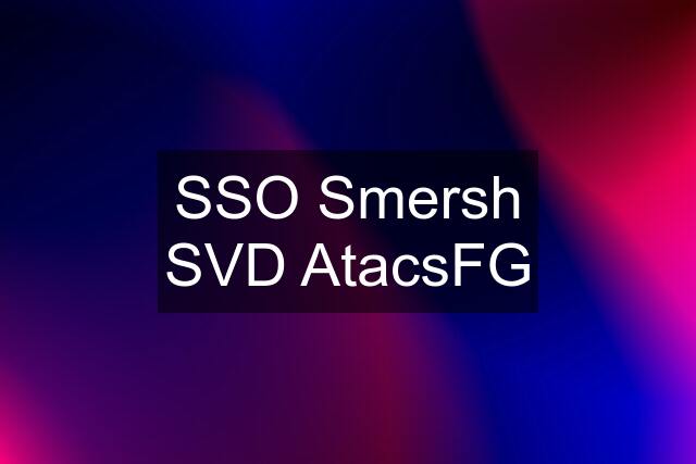 SSO Smersh SVD AtacsFG