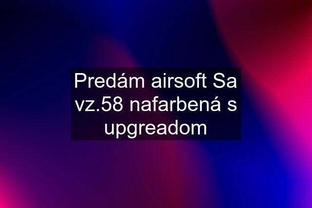 Predám airsoft Sa vz.58 nafarbená s upgreadom