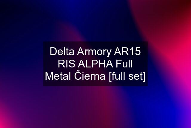 Delta Armory AR15 RIS ALPHA Full Metal Čierna [full set]