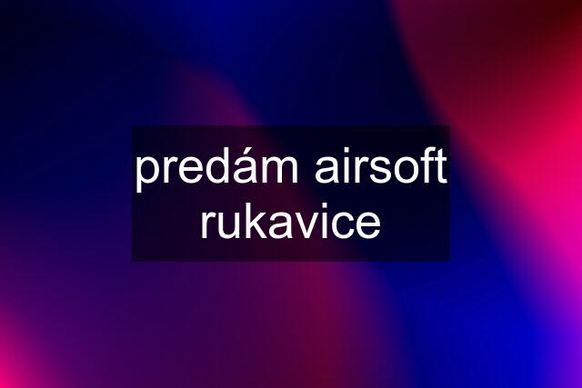 predám airsoft rukavice