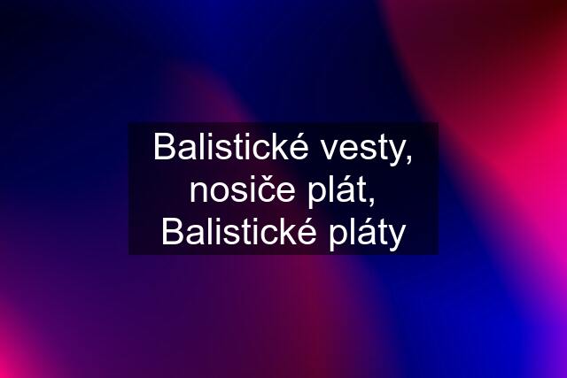 Balistické vesty, nosiče plát, Balistické pláty