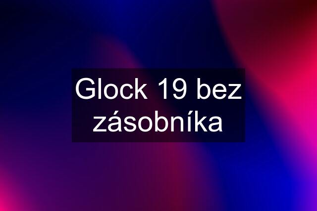 Glock 19 bez zásobníka