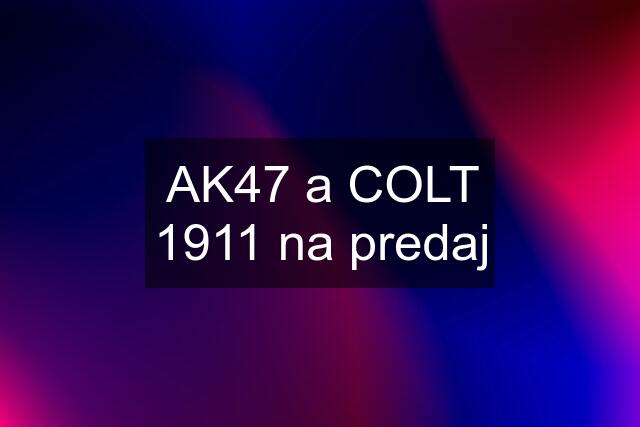 AK47 a COLT 1911 na predaj