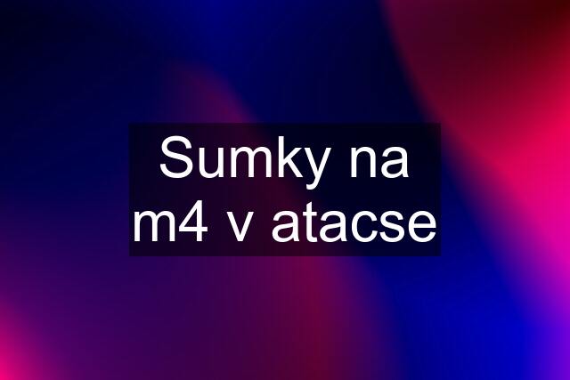 Sumky na m4 v atacse