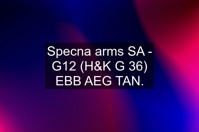 Specna arms SA - G12 (H&K G 36) EBB AEG TAN.