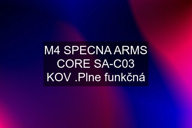 M4 SPECNA ARMS CORE SA-C03 KOV .Plne funkčná