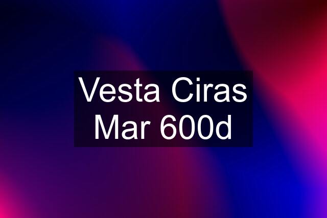 Vesta Ciras Mar 600d