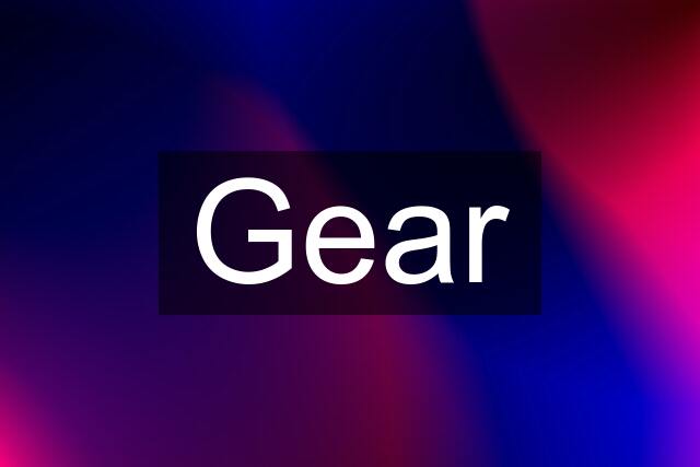 Gear