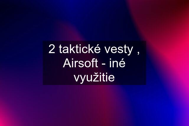 2 taktické vesty , Airsoft - iné využitie