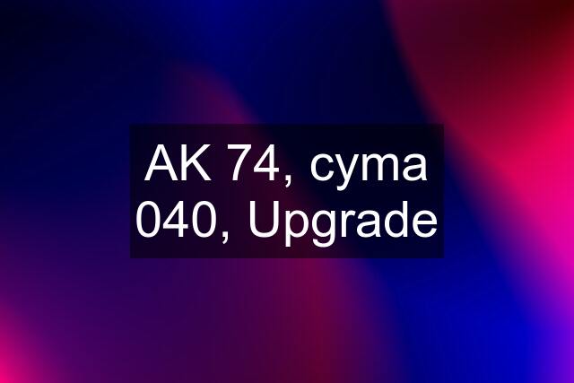 AK 74, cyma 040, Upgrade