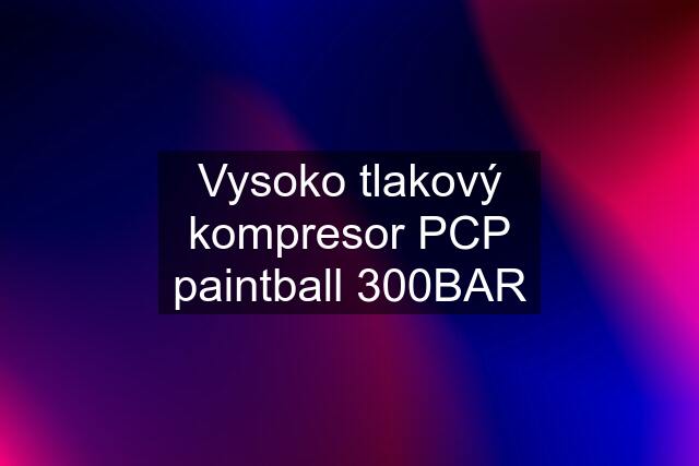 Vysoko tlakový kompresor PCP paintball 300BAR