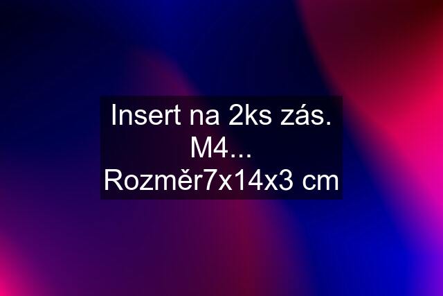 Insert na 2ks zás. M4... Rozměr7x14x3 cm