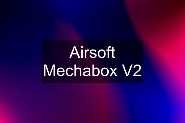 Airsoft Mechabox V2