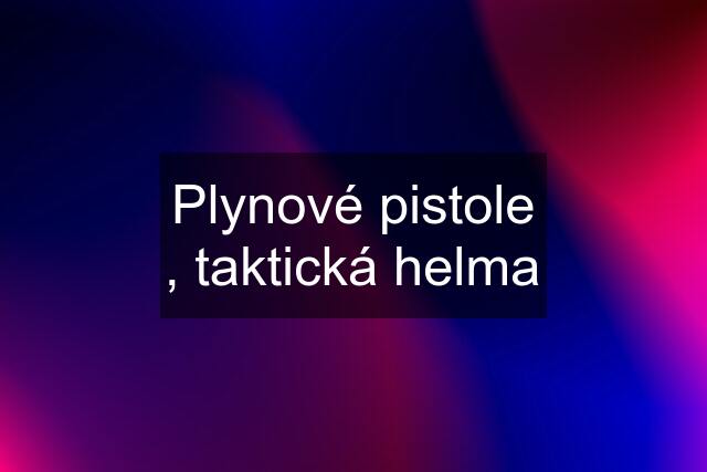 Plynové pistole , taktická helma