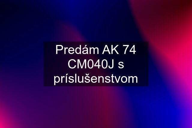 Predám AK 74 CM040J s príslušenstvom