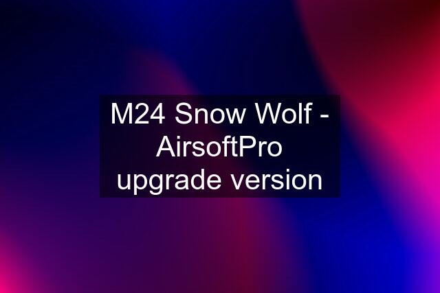M24 Snow Wolf - AirsoftPro upgrade version