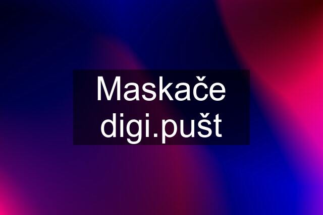 Maskače digi.pušt