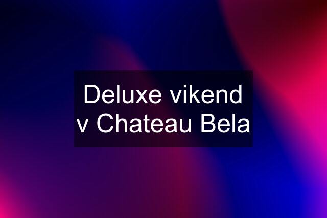 Deluxe vikend v Chateau Bela