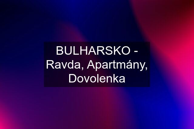 BULHARSKO - Ravda, Apartmány, Dovolenka