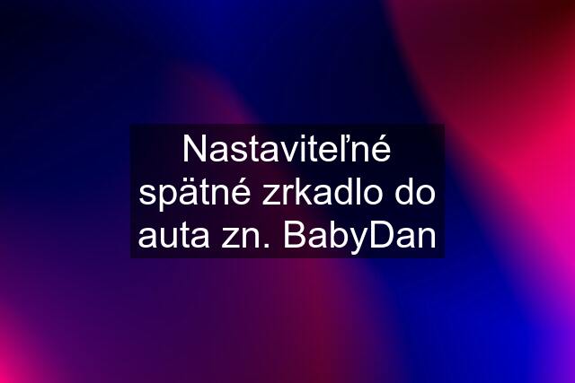 Nastaviteľné spätné zrkadlo do auta zn. BabyDan