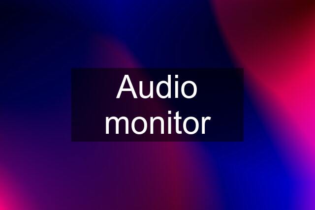 Audio monitor