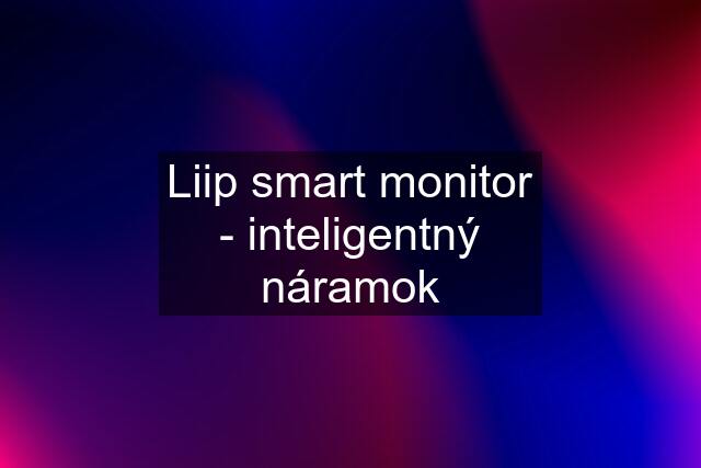 Liip smart monitor - inteligentný náramok