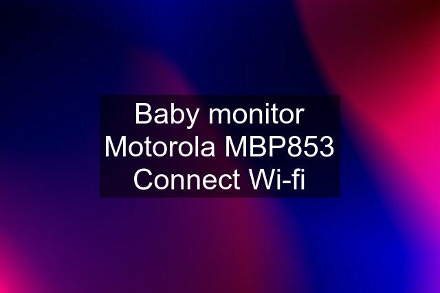 Baby monitor Motorola MBP853 Connect Wi-fi