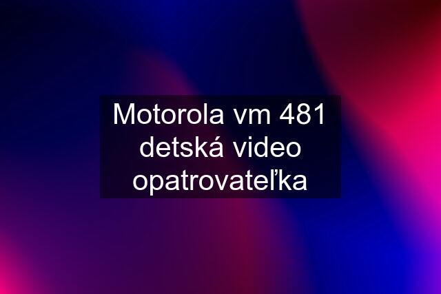 Motorola vm 481 detská video opatrovateľka
