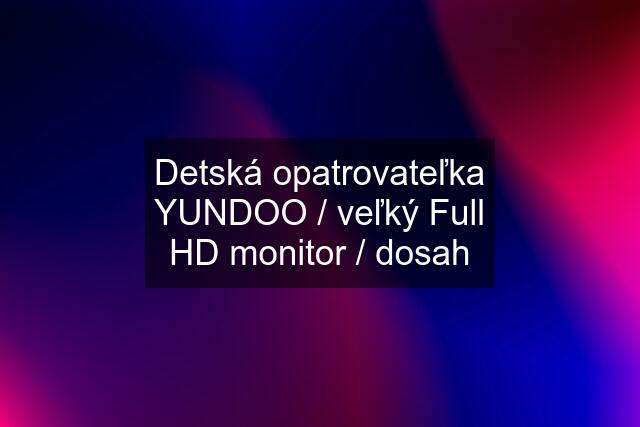 Detská opatrovateľka YUNDOO / veľký Full HD monitor / dosah